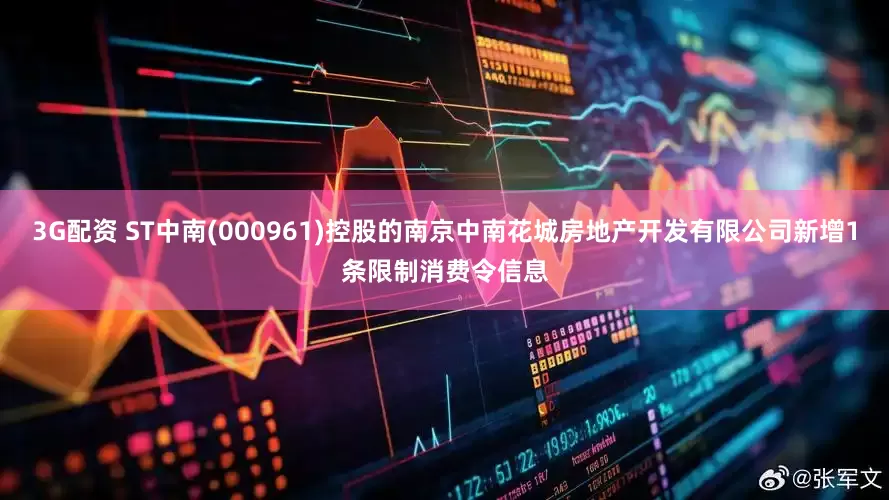 3G配资 ST中南(000961)控股的南京中南花城房地产开发有限公司新增1条限制消费令信息
